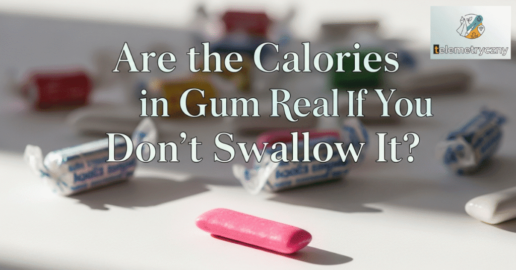 Are the Calories in Gum Real If You Don’t Swallow It?