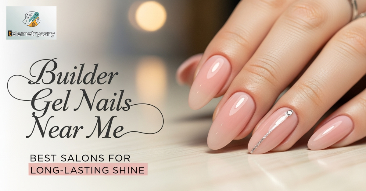 Builder Gel Nails Near Me: Best Salons for Long-Lasting Shine