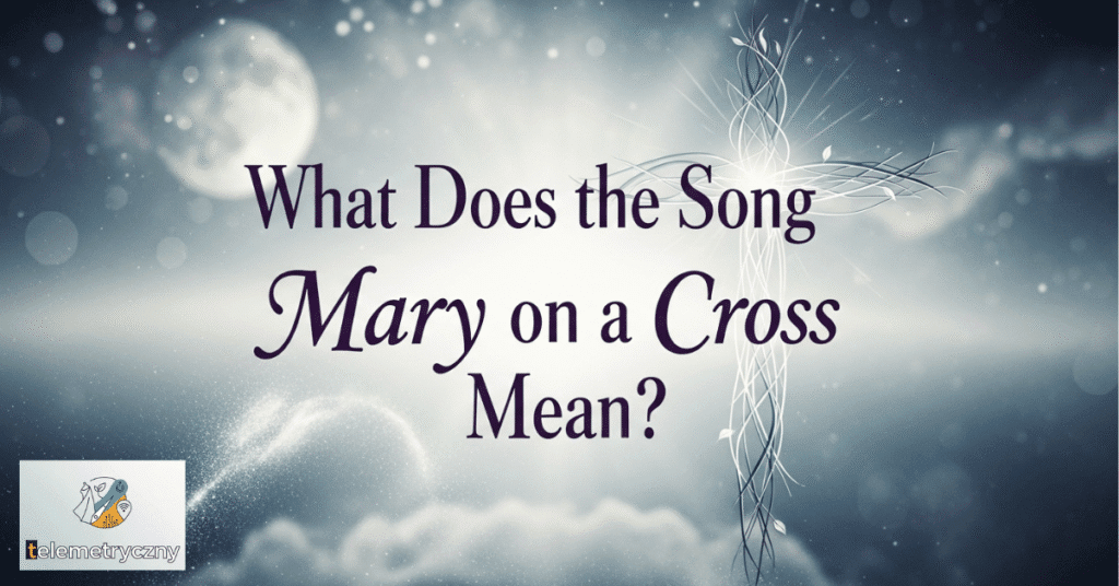 What Does the Song Mary on a Cross Mean?