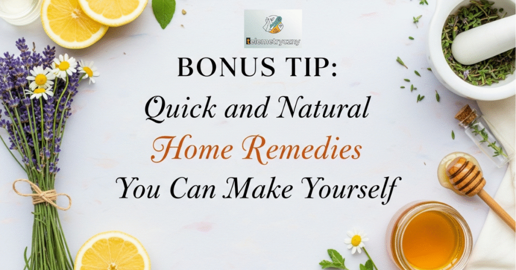 Bonus Tip: Quick and Natural Home Remedies You Can Make Yourself